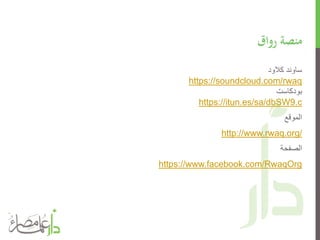 ‫اق‬‫و‬‫ر‬ ‫منصة‬
‫كالود‬ ‫ساوند‬
https://soundcloud.com/rwaq
‫بودكاست‬
https://itun.es/sa/dbSW9.c
‫الموقع‬
http://www.rwaq.org/
‫الصفحة‬
https://www.facebook.com/RwaqOrg
 