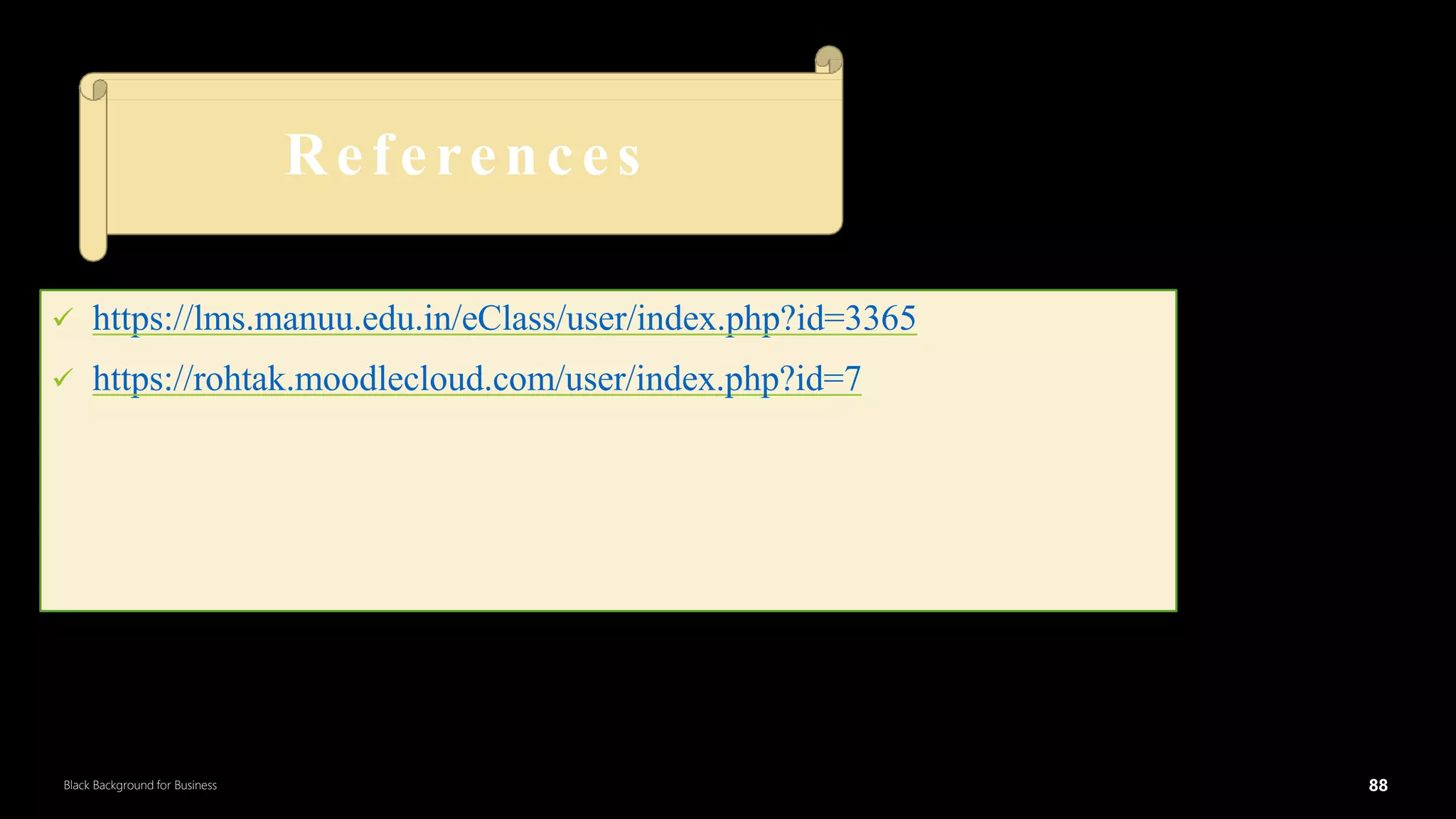 88
Black Background for Business
 https://lms.manuu.edu.in/eClass/user/index.php?id=3365
 https://rohtak.moodlecloud.com/user/index.php?id=7
References
88
DR.SUMI
 
