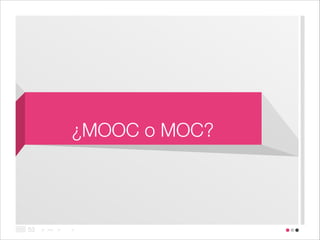 ¿MOOC o MOC?

!53

> >> >

>

 