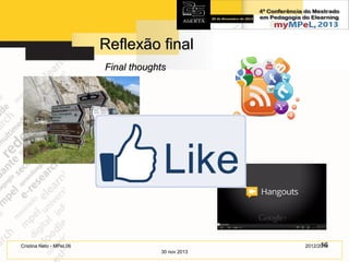 Reflexão final
Final thoughts

16
2012/2014

Cristina Neto - MPeL06
30 nov 2013

 