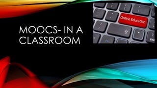 MOOCS- IN A
CLASSROOM

 