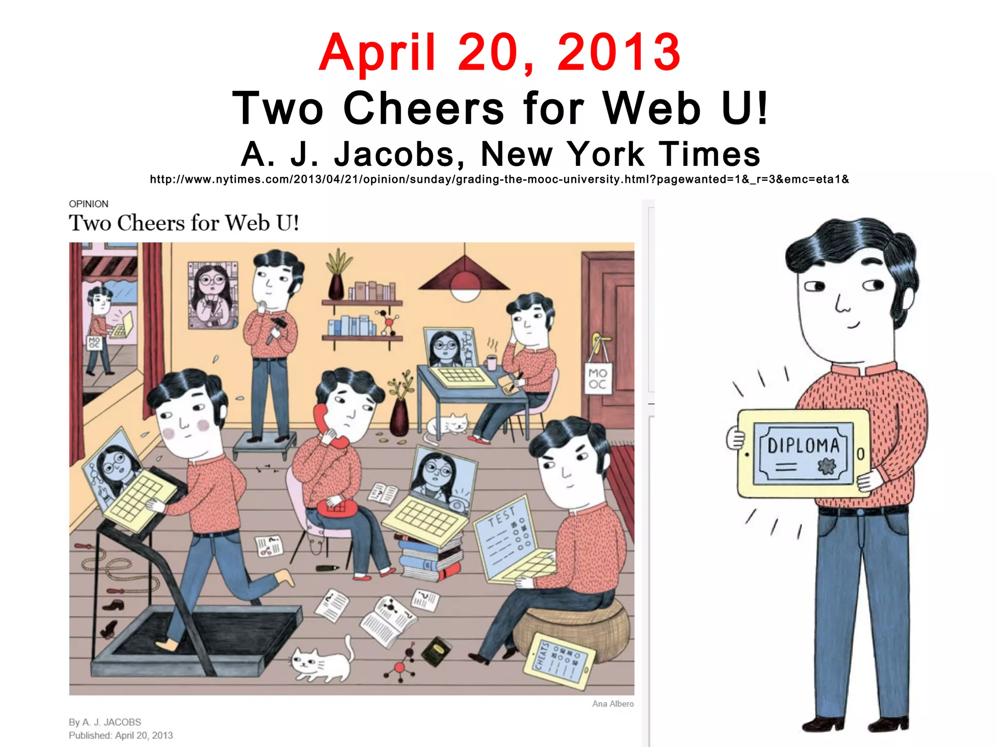 April 20, 2013

Two Cheers for Web U!
A. J. Jacobs, New York Times

http://www.nytimes.com/2013/04/21/opinion/sunday/grading-the-mooc-univ ersity.htm l?pagewanted=1&_r=3&em c= eta1&

 