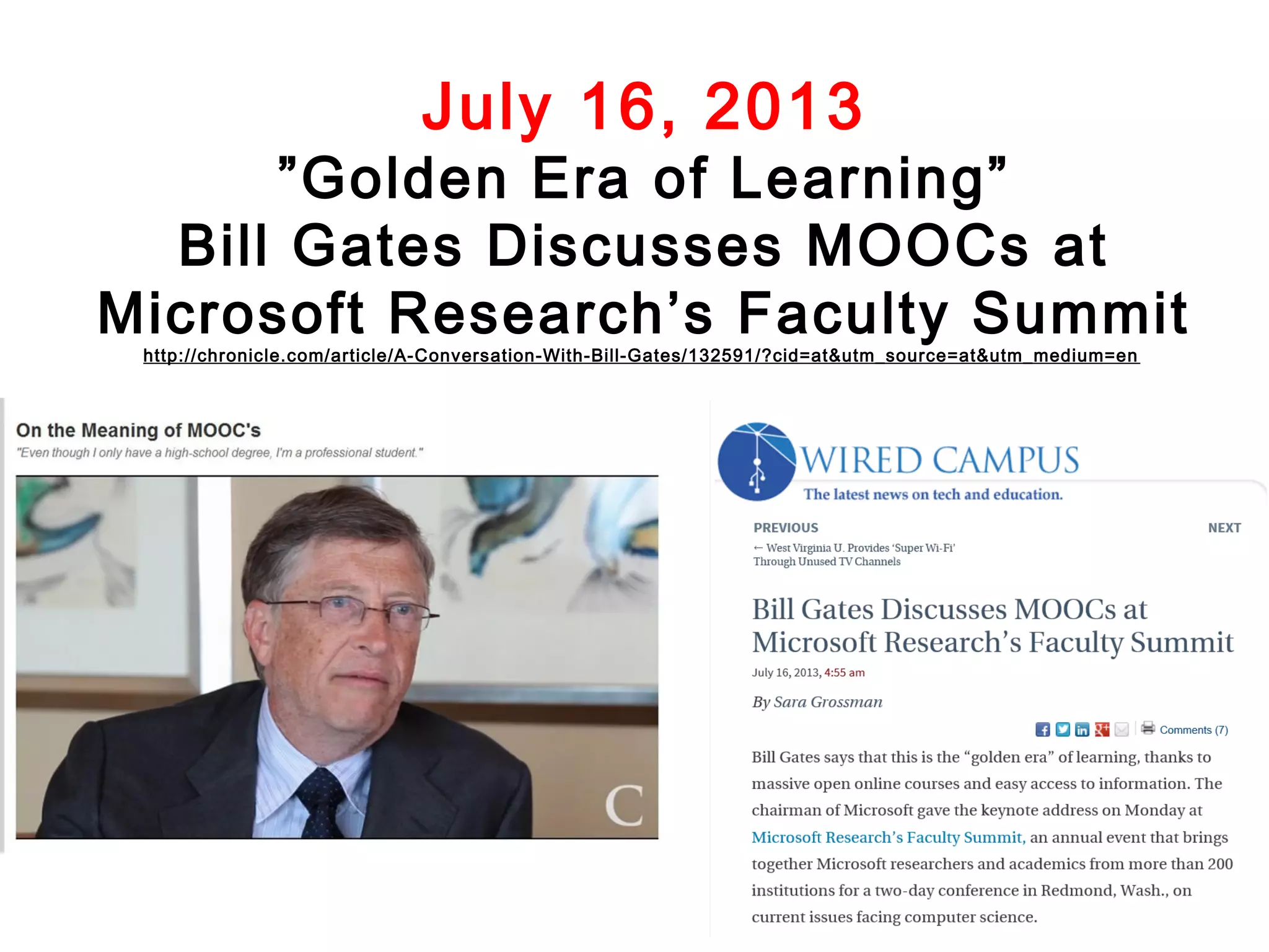 July 16, 2013

”Golden Era of Learning”
Bill Gates Discusses MOOCs at
Microsoft Research’s Faculty Summit
http://chronicle.com/article/A-Conversation-With-Bill-Gates/132591/?cid=at&utm_source=at&utm_medium=en

 