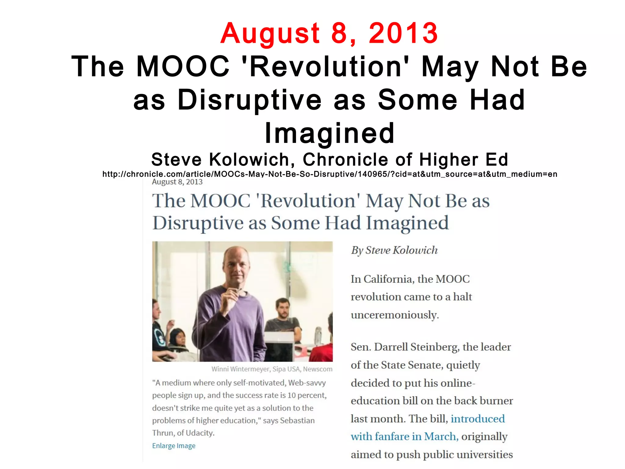 August 8, 2013
The MOOC 'Revolution' May Not Be
as Disruptive as Some Had
Imagined
Steve Kolowich, Chronicle of Higher Ed

http://chronicle.com/article/MOOCs-May-Not-Be-So-Disruptive/140965/?cid=at&utm_source=at&utm_medium=en

 