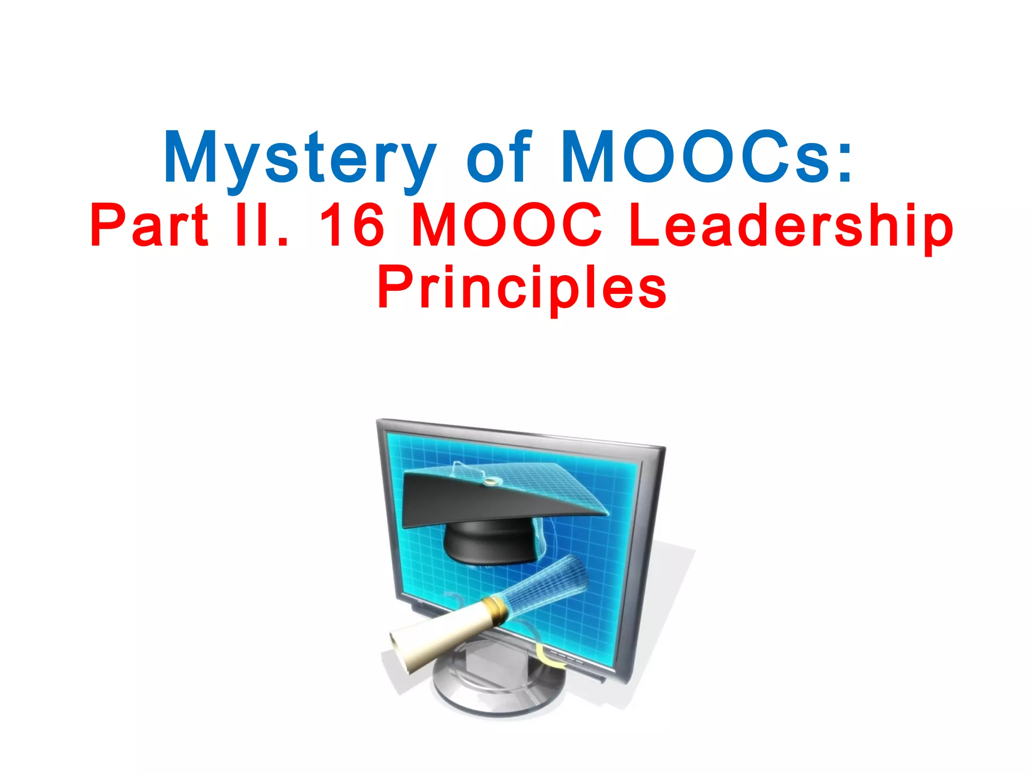 Mystery of MOOCs:

Part II. 16 MOOC Leadership
Principles

 