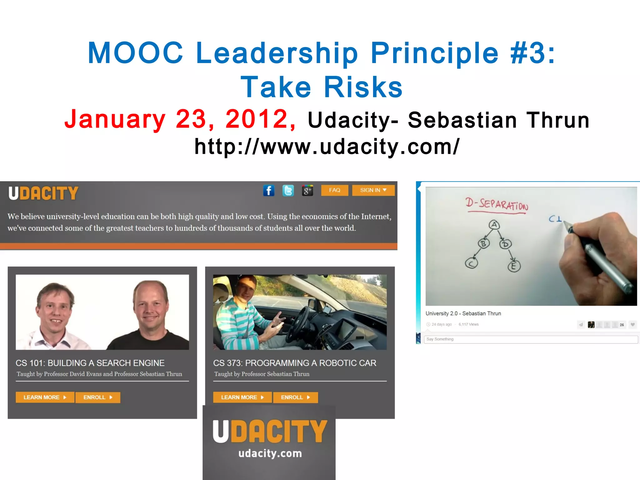 MOOC Leadership Principle #3:
Take Risks

January 23, 2012, Udacity- Sebastian Thrun
http://www.udacity.com/

 