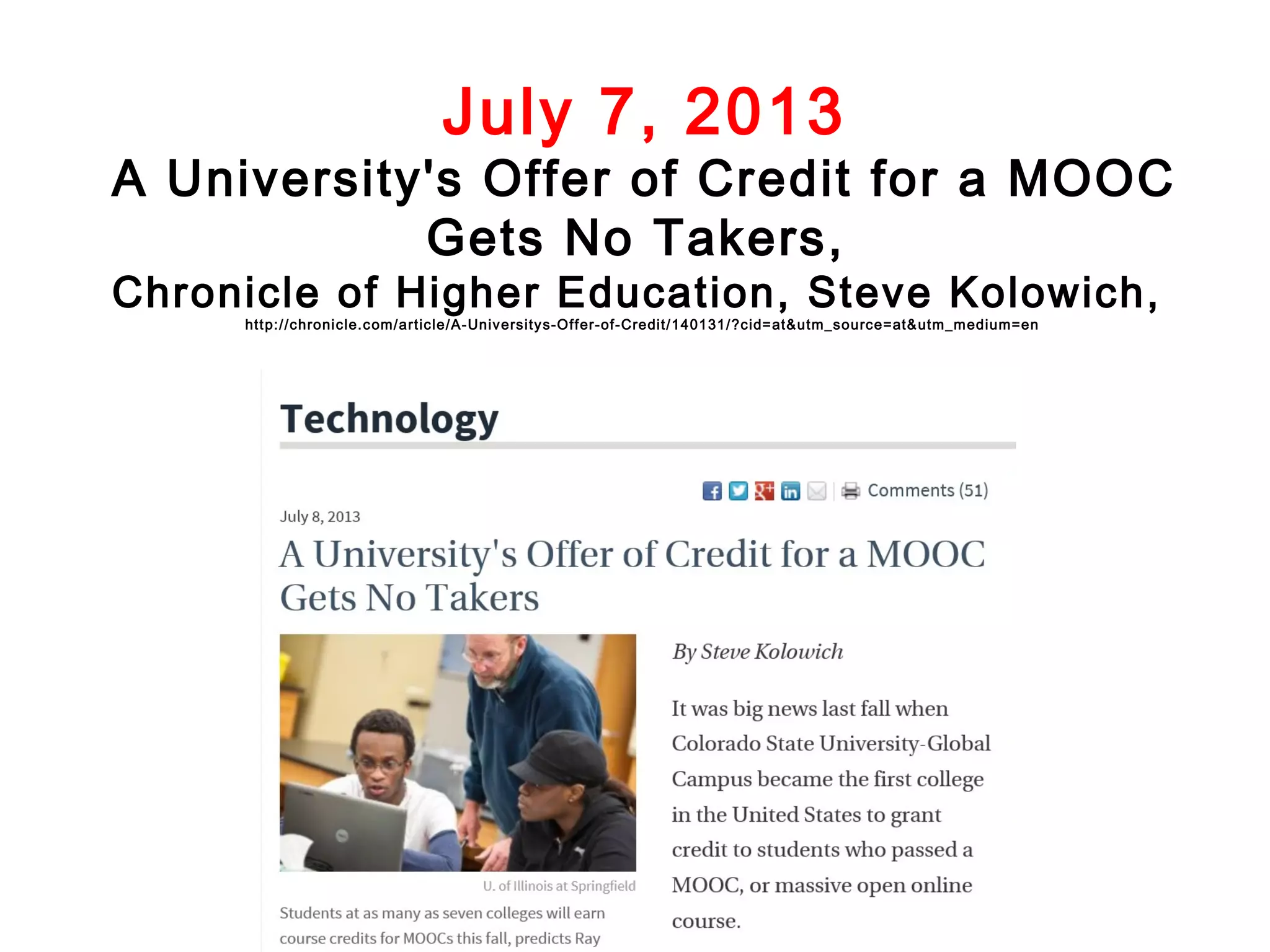 July 7, 2013

A University's Offer of Credit for a MOOC
Gets No Takers,

Chronicle of Higher Education, Steve Kolowich,
htt p://chroni cle.c om/article/A-University s-Offer-of-Credit/140131/?cid= at&utm_source=at& utm_m edium=en

 