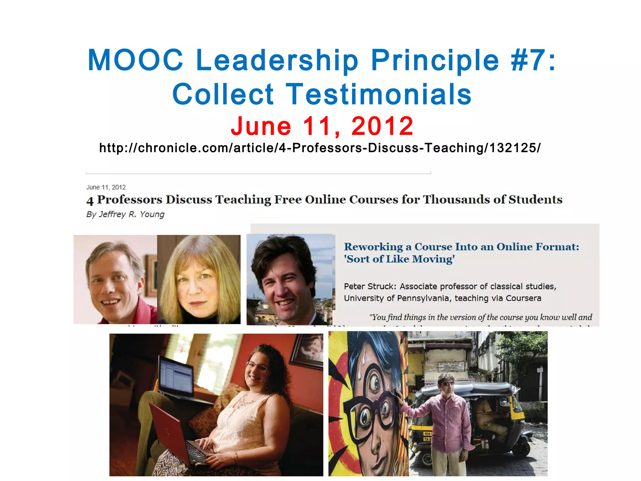 MOOC Leadership Principle #7:
Collect Testimonials
June 11, 2012

http://chronicle.com/article/4-Professors-Discuss-Teaching/132125/

 