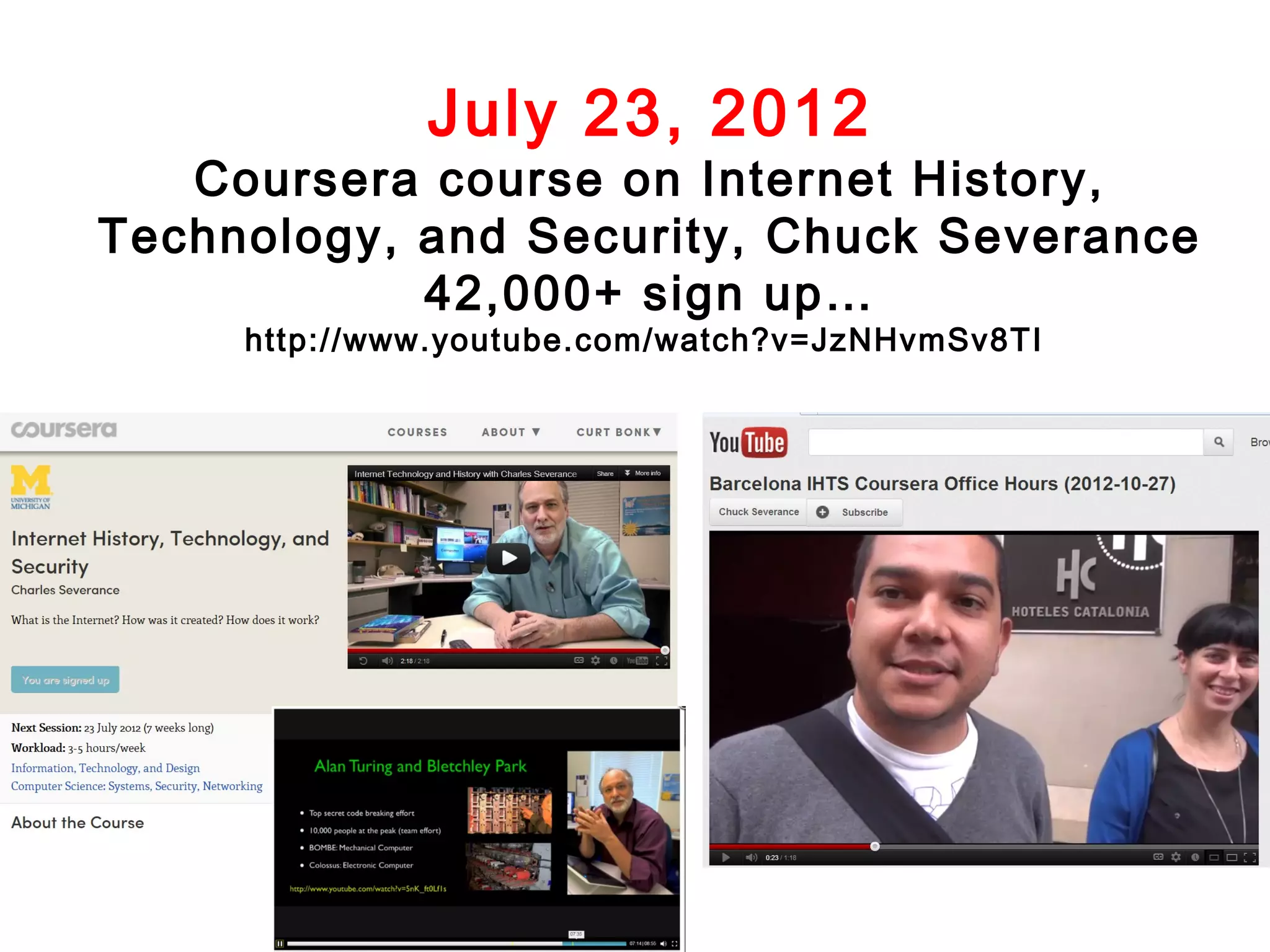 July 23, 2012

Coursera course on Internet History,
Technology, and Security, Chuck Severance
42,000+ sign up…
http://www.youtube.com/watch?v=JzNHvmSv8TI

 