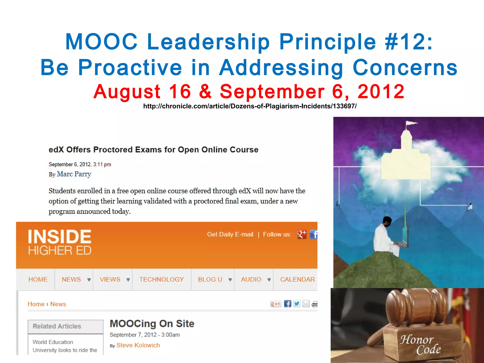 MOOC Leadership Principle #12:
Be Proactive in Addressing Concerns
August 16 & September 6, 2012
http://chronicle.com/article/Dozens-of-Plagiarism-Incidents/133697/

 