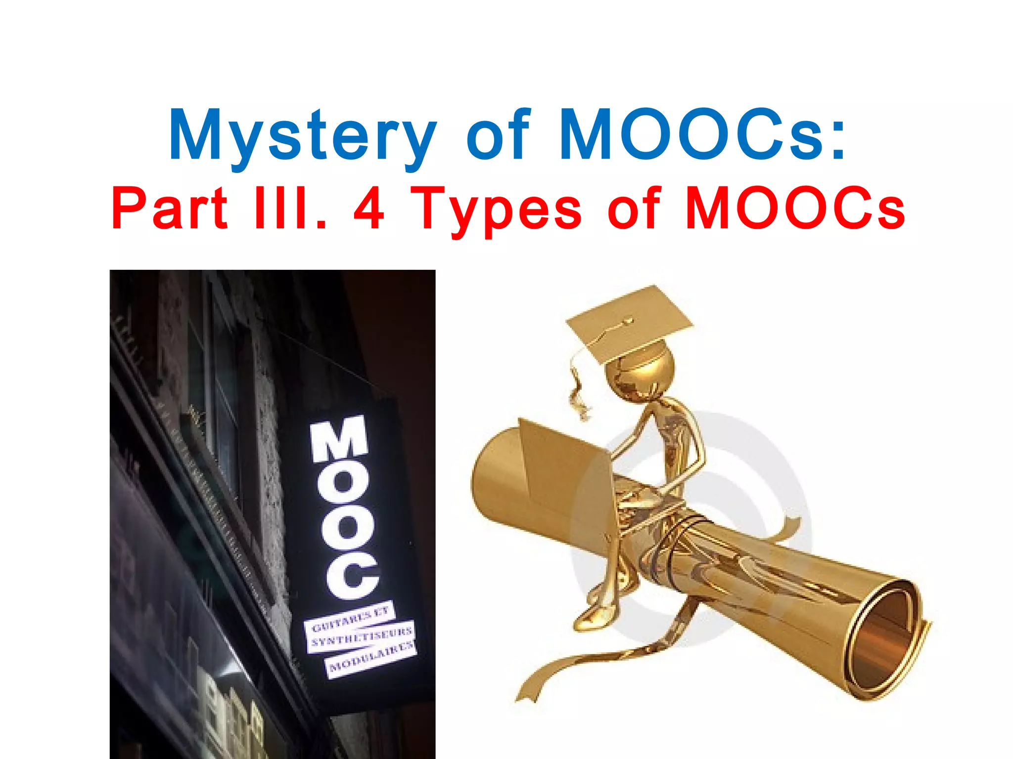 Mystery of MOOCs:

Part III. 4 Types of MOOCs

 