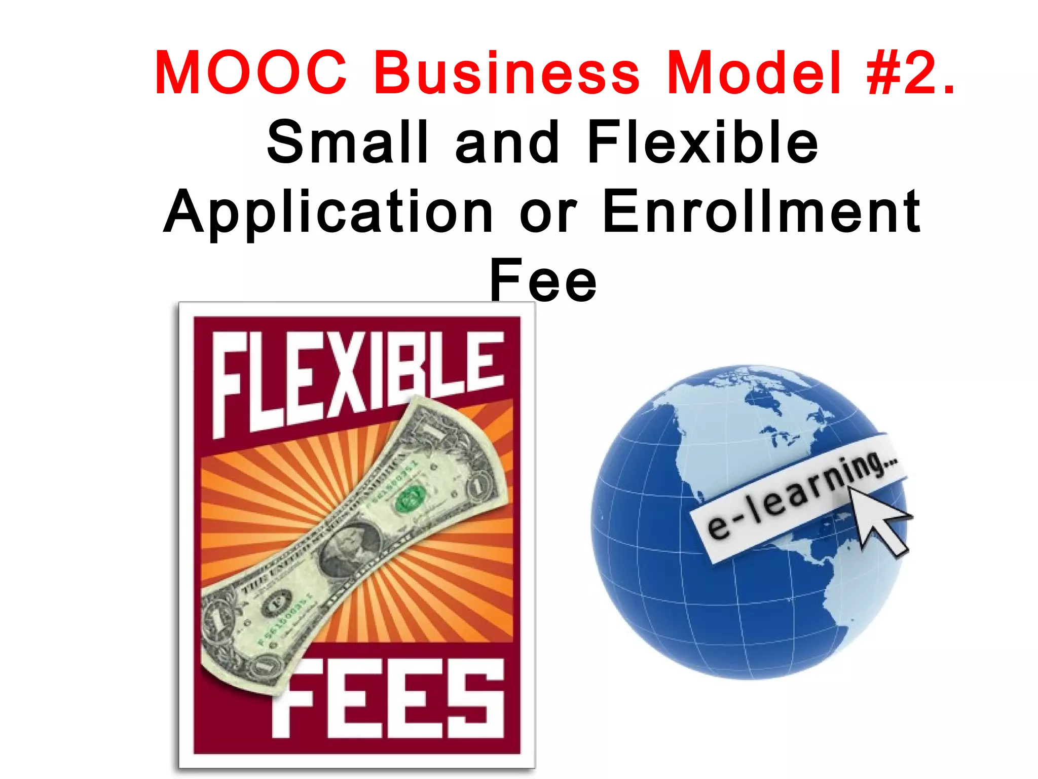 MOOC Business Model #2.
Small and Flexible
Application or Enrollment
Fee

 