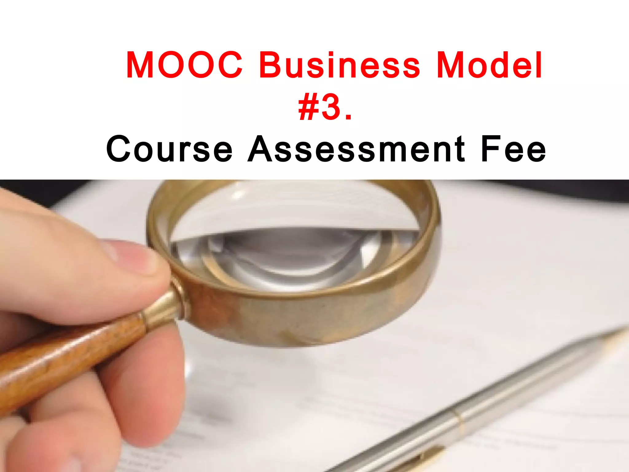 MOOC Business Model
#3.
Course Assessment Fee

 