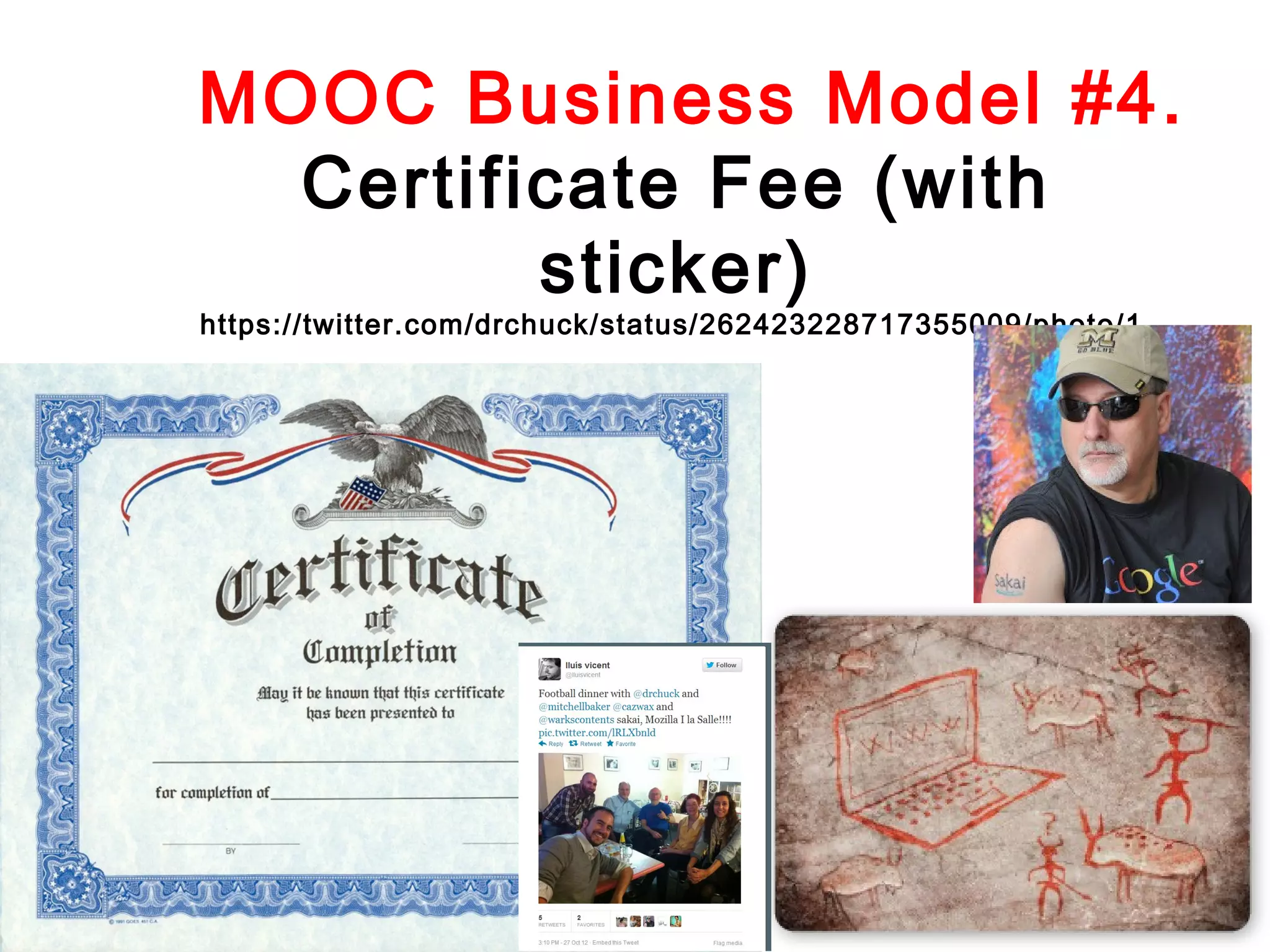 MOOC Business Model #4.
Certificate Fee (with
sticker)
https://twitter.com/drchuck/status/262423228717355009/photo/1

 