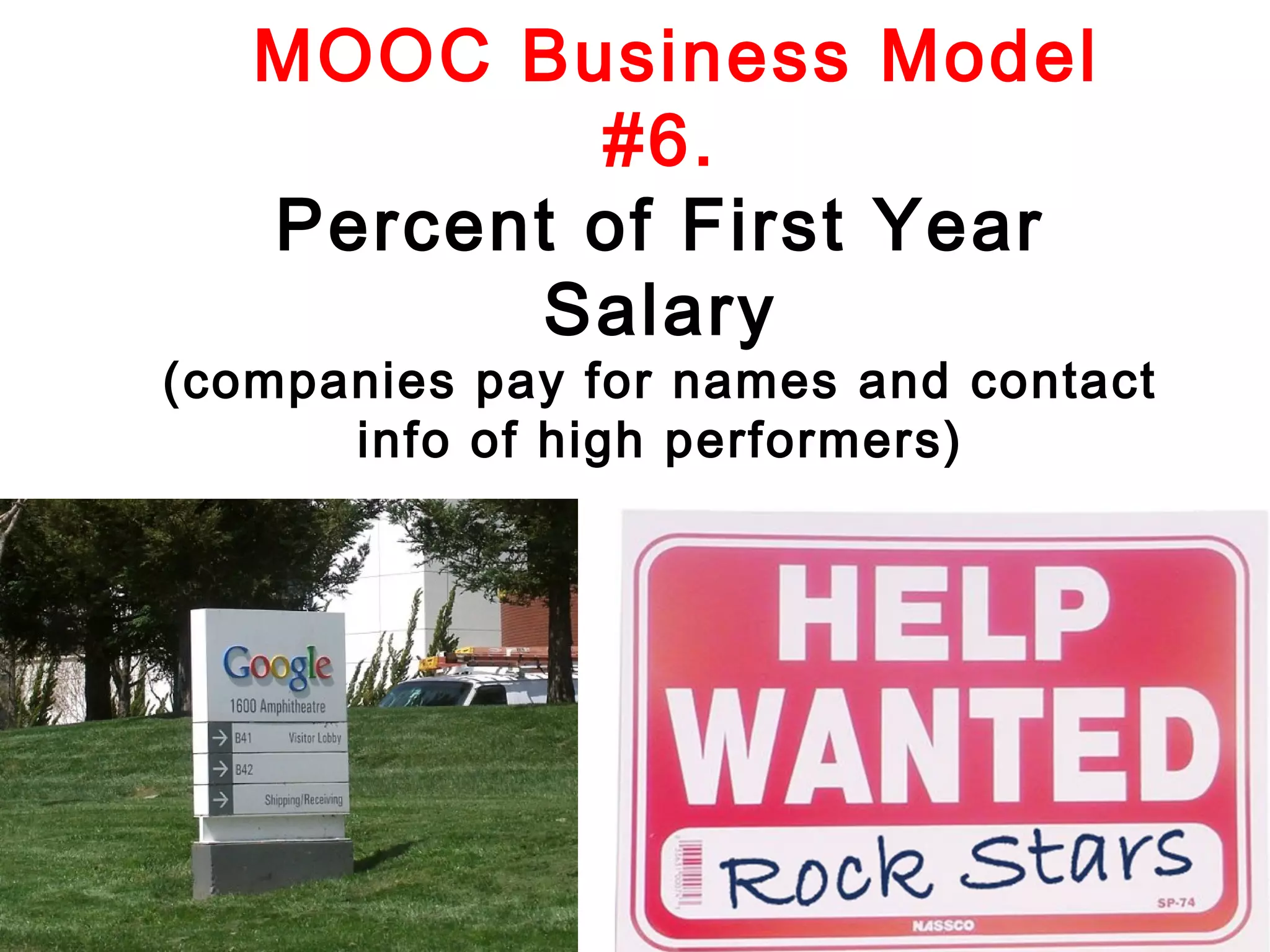 MOOC Business Model
#6.
Percent of First Year
Salary

(companies pay for names and contact
info of high performers)

 