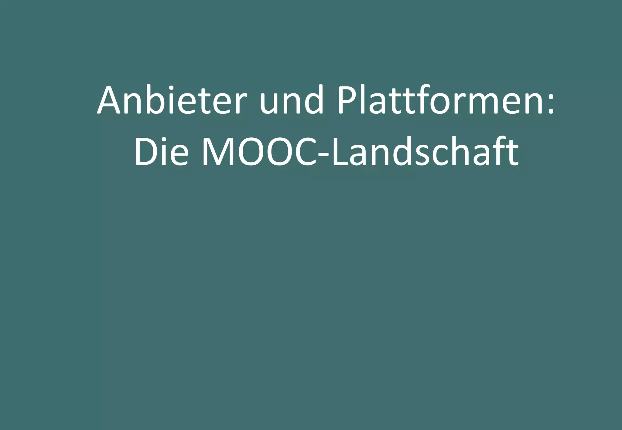 18
Anbieter und Plattformen:
Die MOOC-Landschaft
 