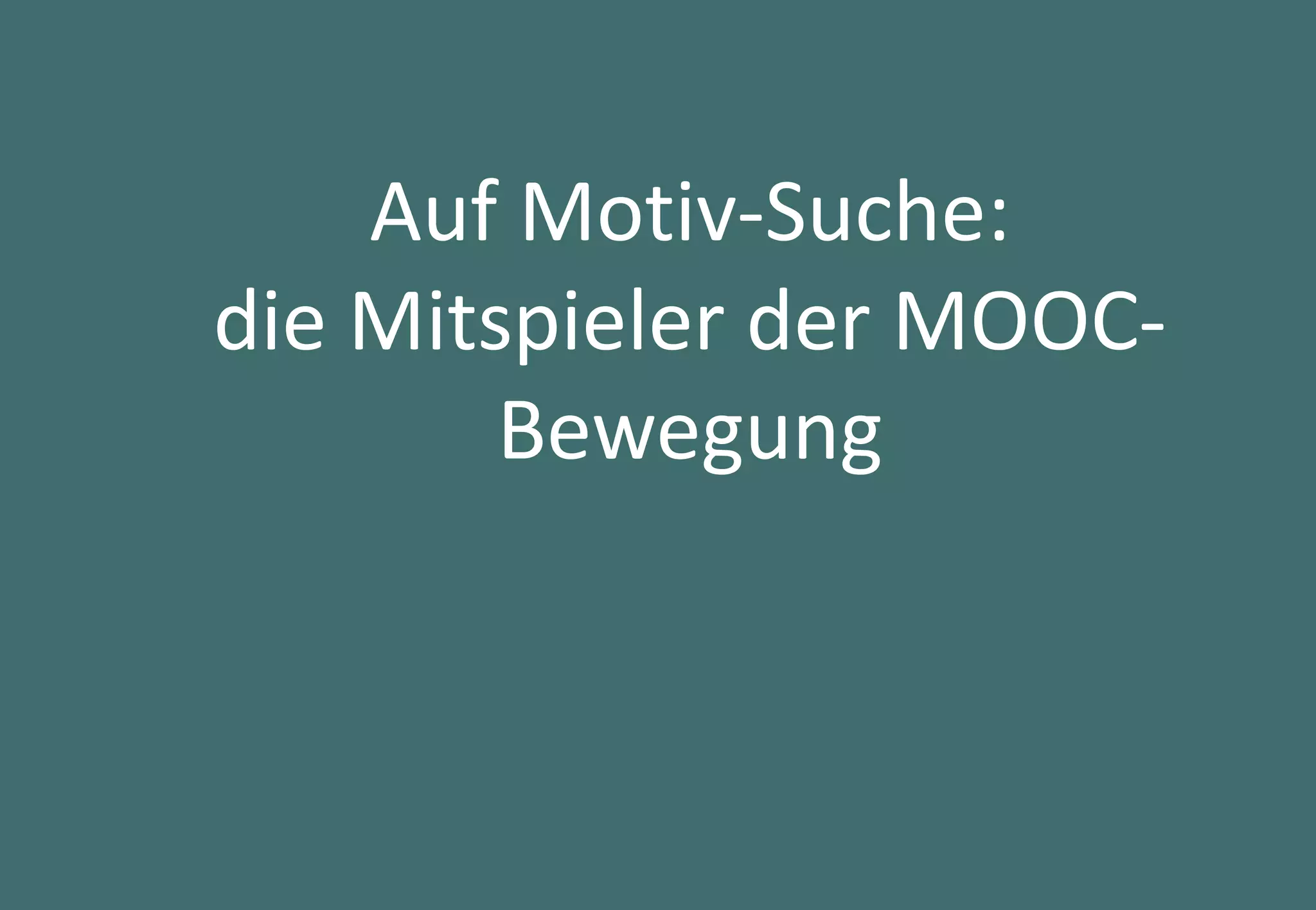 35
Auf Motiv-Suche:
die Mitspieler der MOOC-
Bewegung
 