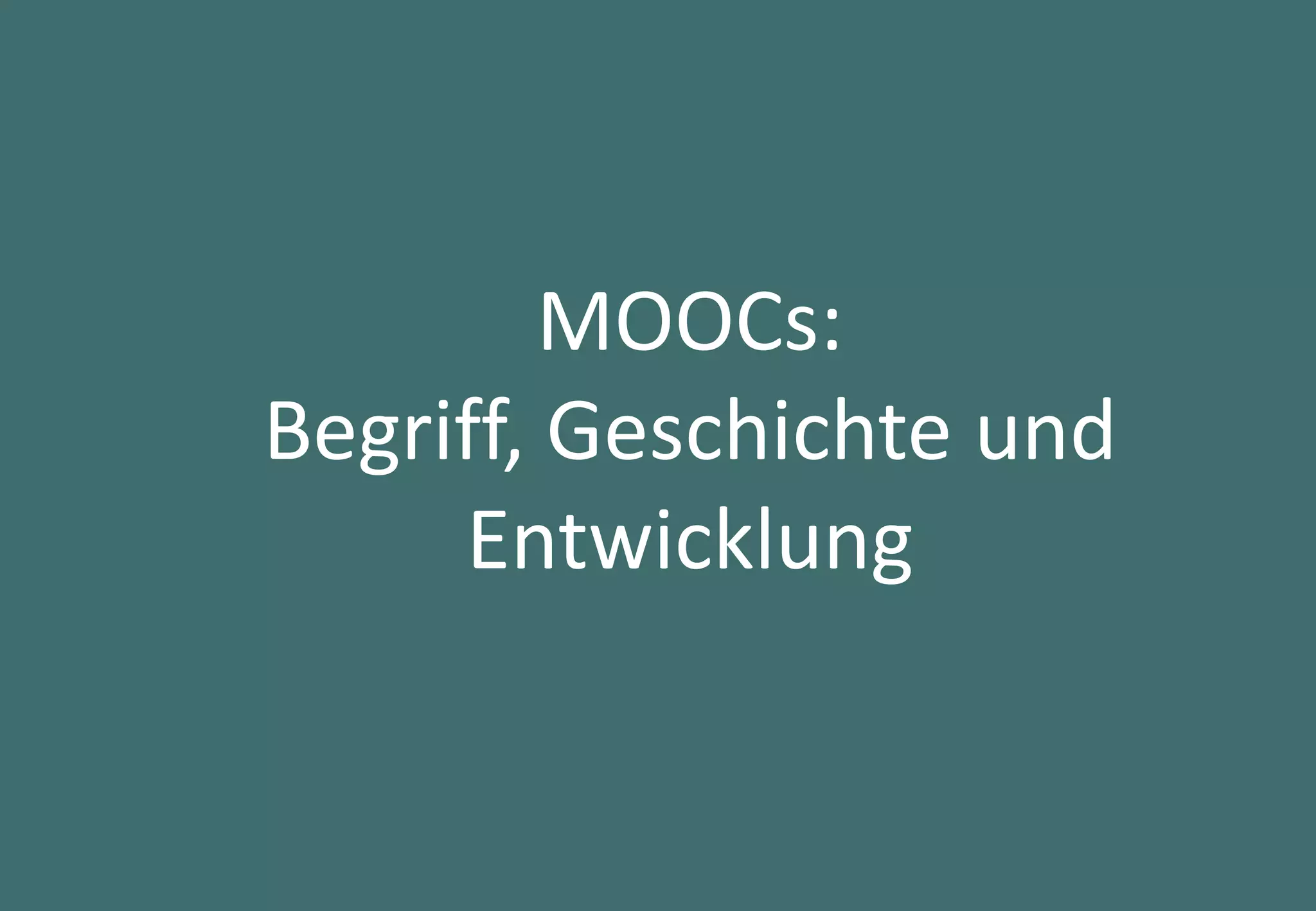6
MOOCs:
Begriff, Geschichte und
Entwicklung
 