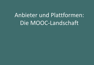 18
Anbieter und Plattformen:
Die MOOC-Landschaft
 