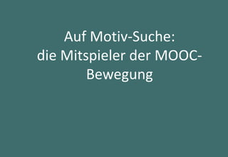 35
Auf Motiv-Suche:
die Mitspieler der MOOC-
Bewegung
 