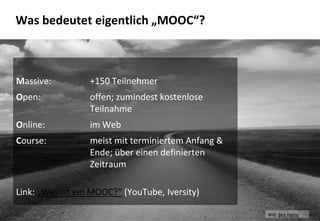7
Was bedeutet eigentlich „MOOC“?
Massive: +150 Teilnehmer
Open: offen; zumindest kostenlose
Teilnahme
Online: im Web
Course: meist mit terminiertem Anfang &
Ende; über einen definierten
Zeitraum
Link: „Was ist ein MOOC?“ (YouTube, Iversity)
Bild: Ben Heine
 