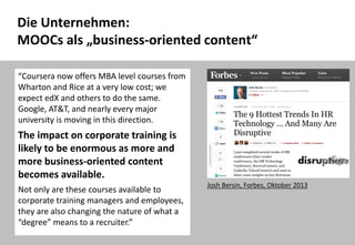 41
Die Unternehmen:
MOOCs als „business-oriented content“
Josh Bersin, Forbes, Oktober 2013
“Coursera now offers MBA level...