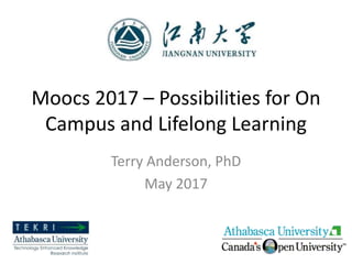 Moocs 2017 – Possibilities for On
Campus and Lifelong Learning
Terry Anderson, PhD
May 2017
 