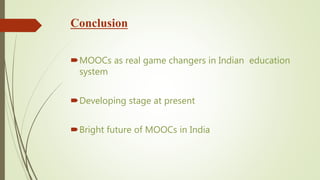 Conclusion
MOOCs as real game changers in Indian education
system
Developing stage at present
Bright future of MOOCs in India
 
