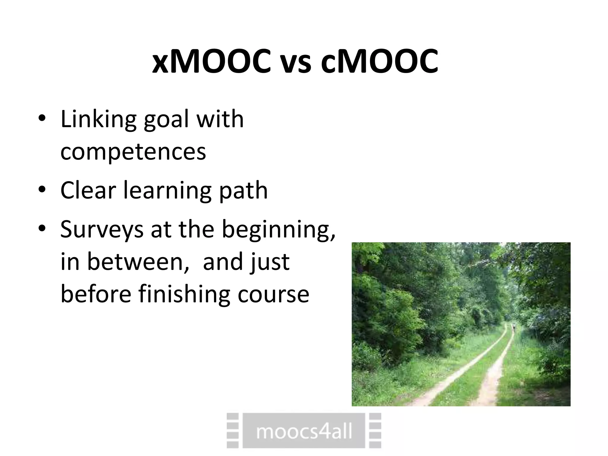 xMOOC vs cMOOC
• Linking goal with
competences
• Clear learning path
• Surveys at the beginning,
in between, and just
before finishing course
