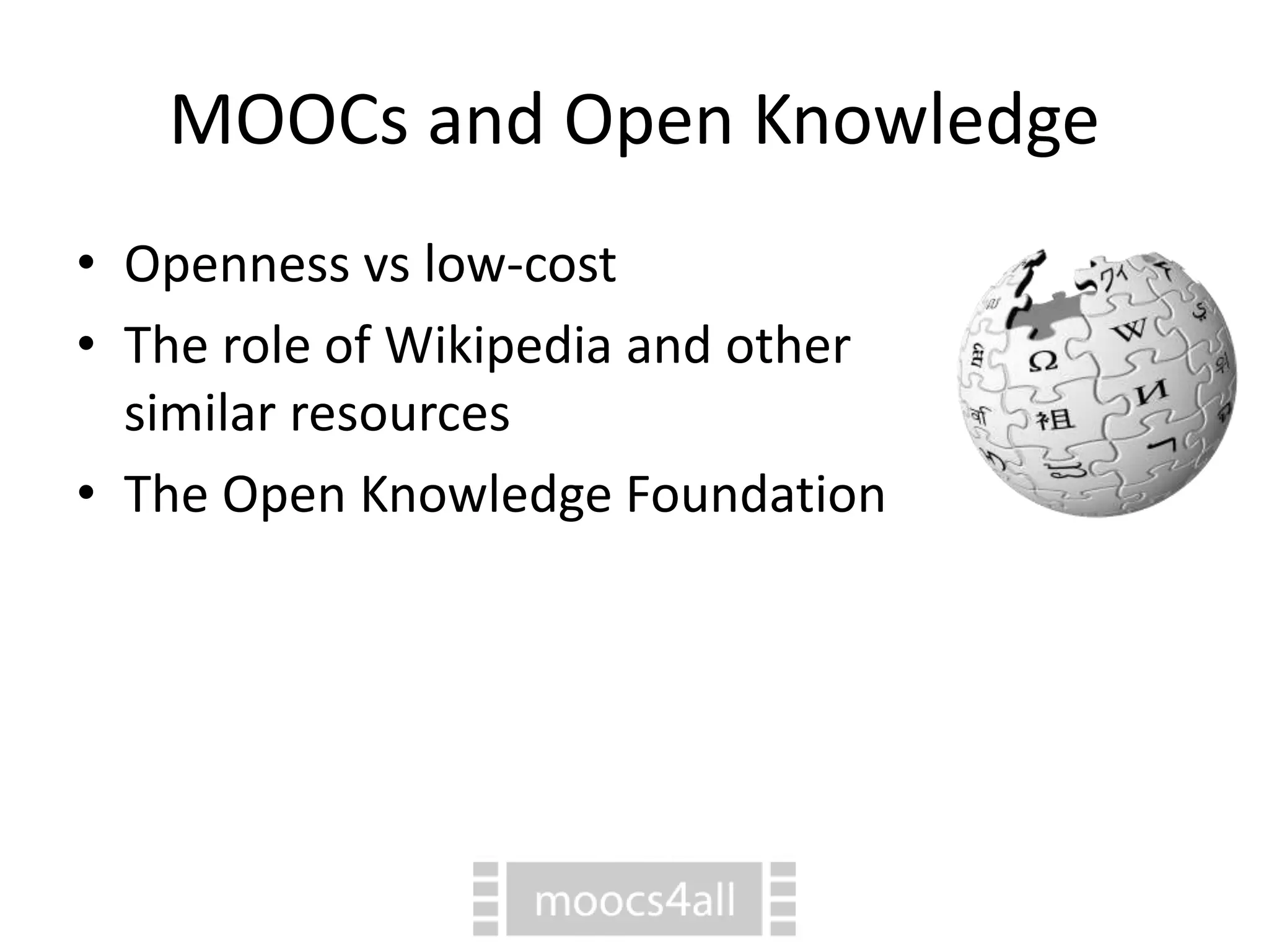 MOOCs and Open Knowledge
• Openness vs low-cost
• The role of Wikipedia and other
similar resources
• The Open Knowledge Foundation
 