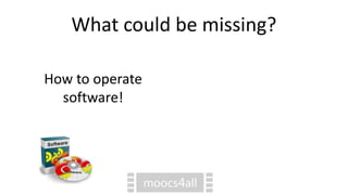 What could be missing?
How to operate
software!
 