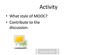 Activity
• What style of MOOC?
• Contribute to the
discussion.
 