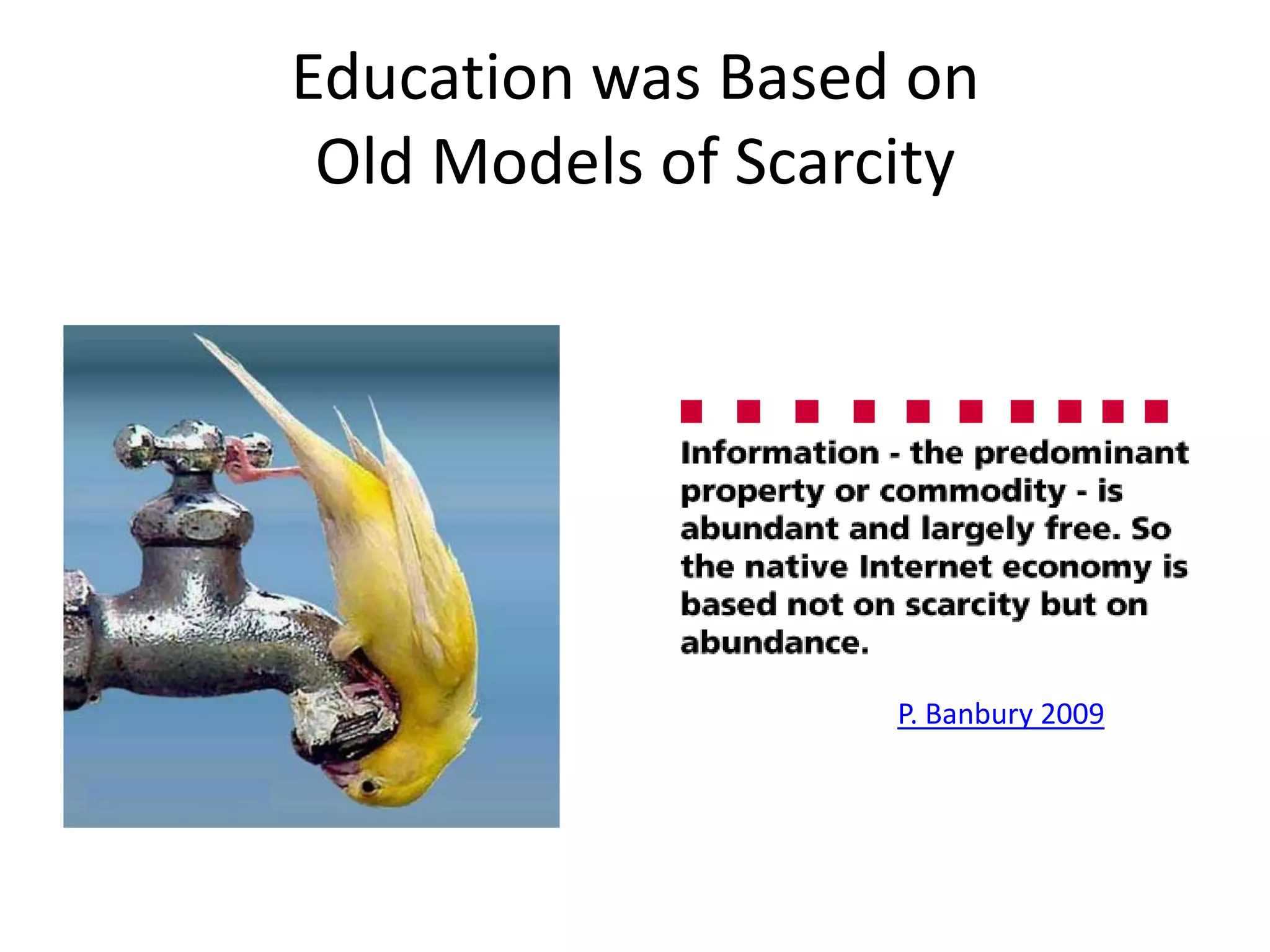 Education was Based on
 Old Models of Scarcity




                    P. Banbury 2009
 