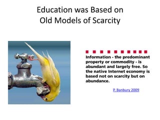 Education was Based on
 Old Models of Scarcity




                    P. Banbury 2009
 