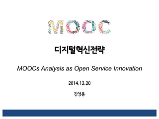 디지털혁신전략
MOOCs Analysis as Open Service Innovation
2014.12.20
김영웅
 