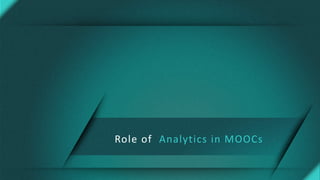 Role of Analytics in MOOCs
 