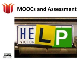 MOOCs and Assessment
MOOC mania:
challenges to
assessment and credit
(and course design)
CC BY-NC-SA
 