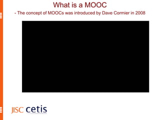 What is a MOOC
- The concept of MOOCs was introduced by Dave Cormier in 2008
 