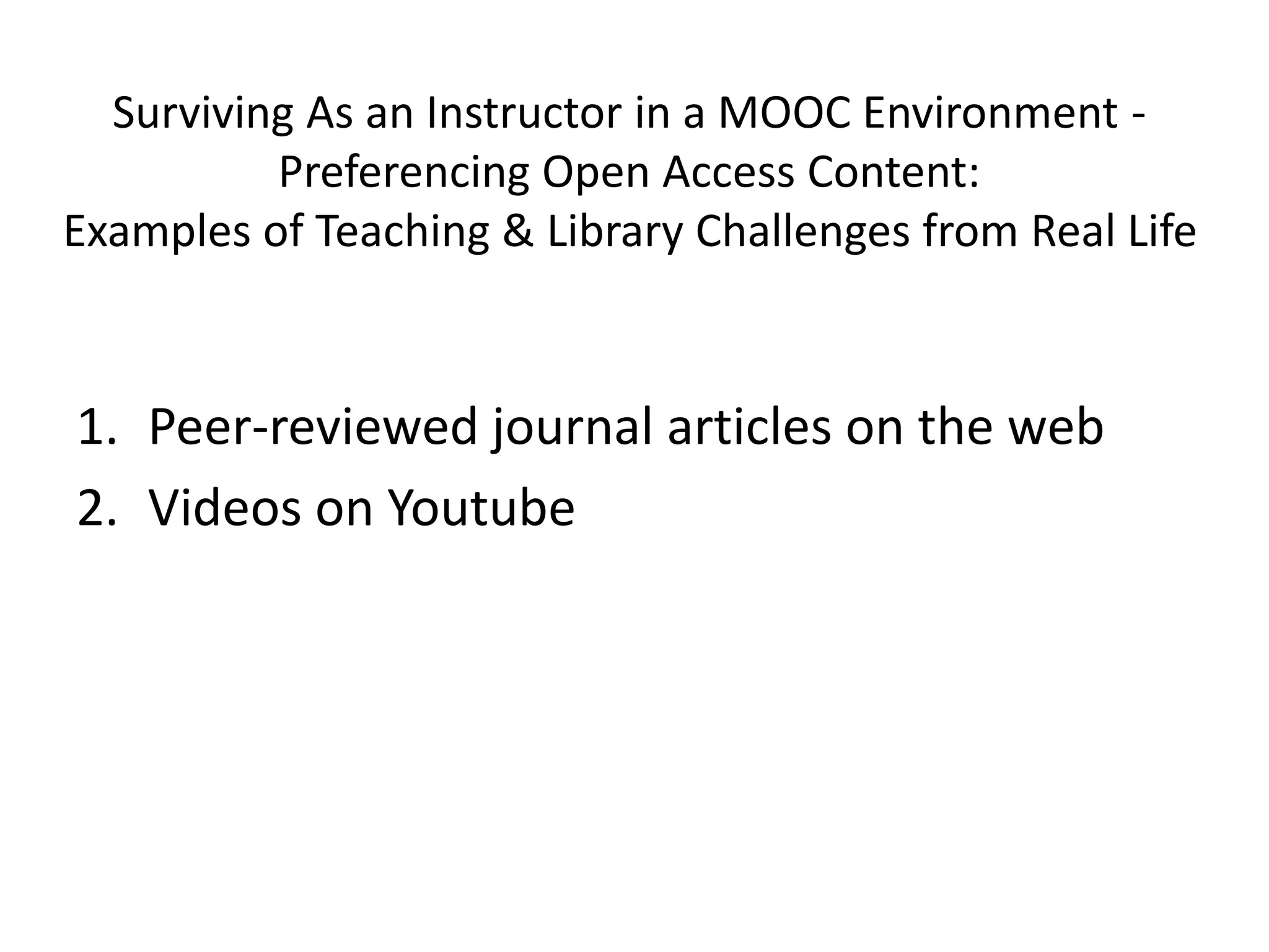 Surviving As an Instructor in a MOOC Environment -
Preferencing Open Access Content:
Examples of Teaching & Library Challenges from Real Life
1. Peer-reviewed journal articles on the web
2. Videos on Youtube
 
