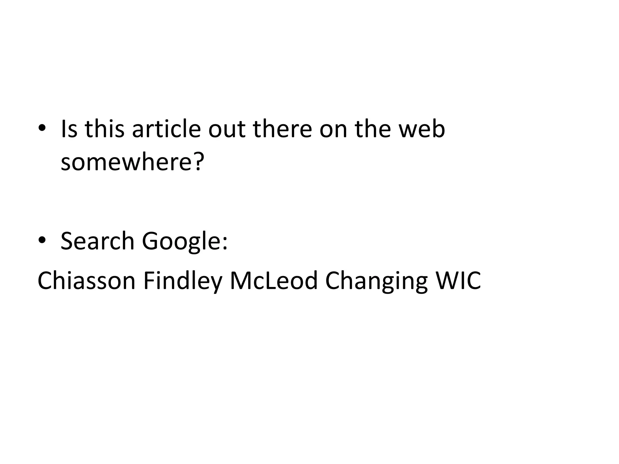 • Is this article out there on the web
somewhere?
• Search Google:
Chiasson Findley McLeod Changing WIC
 