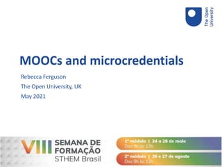 Rebecca Ferguson
The Open University, UK
May 2021
MOOCs and microcredentials
 