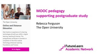 MOOC pedagogy
supporting postgraduate study
Rebecca Ferguson
The Open University
 