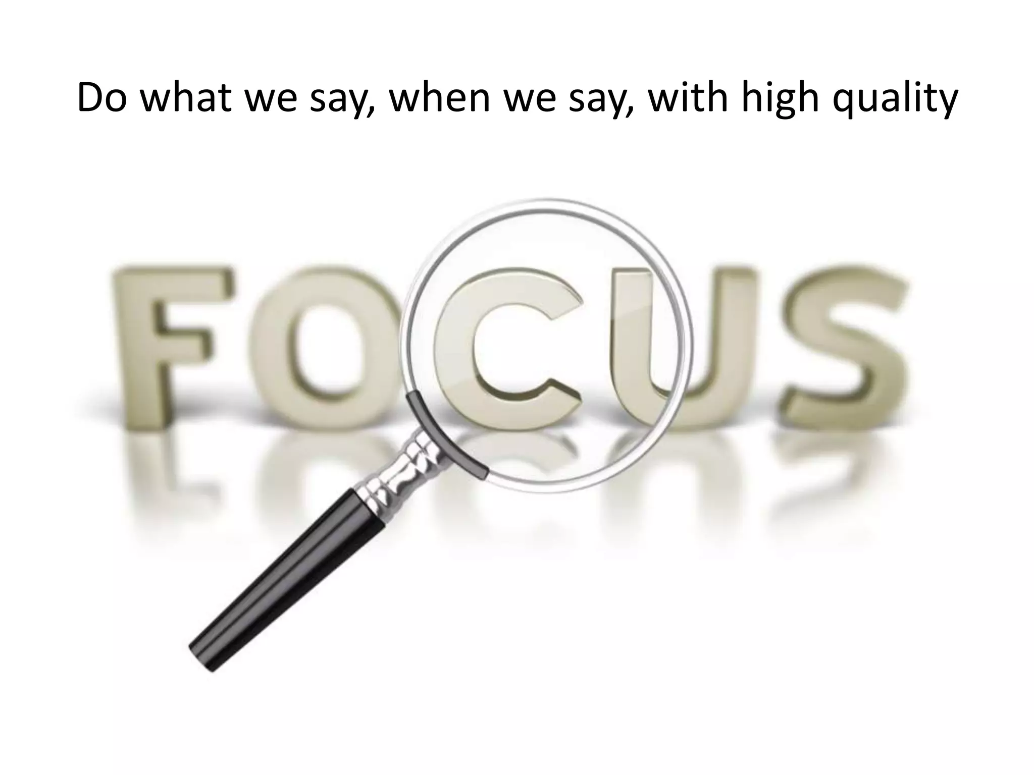 Do what we say, when we say, with high quality
 