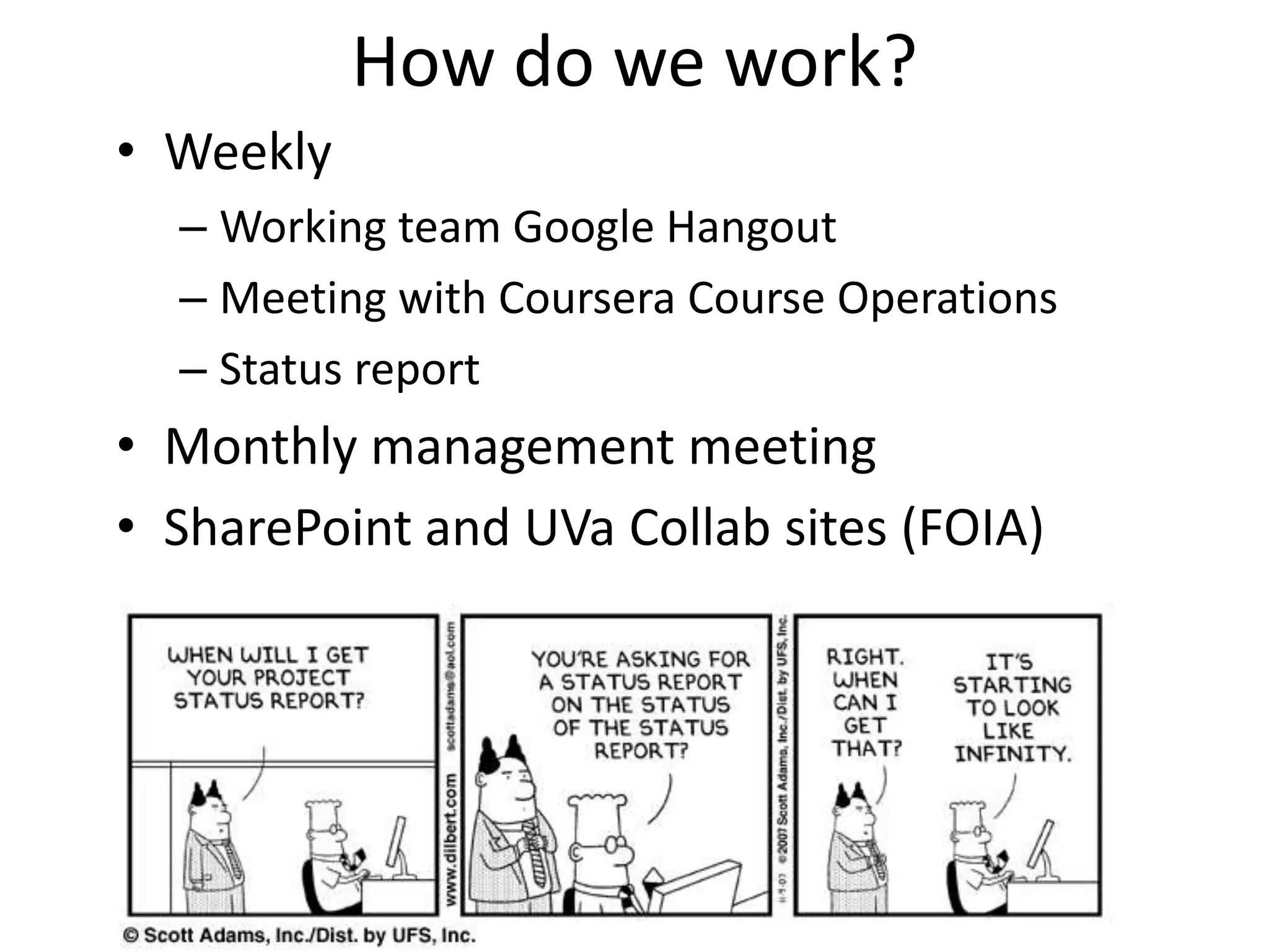 How do we work?
• Weekly
  – Working team Google Hangout
  – Meeting with Coursera Course Operations
  – Status report
• Monthly management meeting
• SharePoint and UVa Collab sites (FOIA)
 