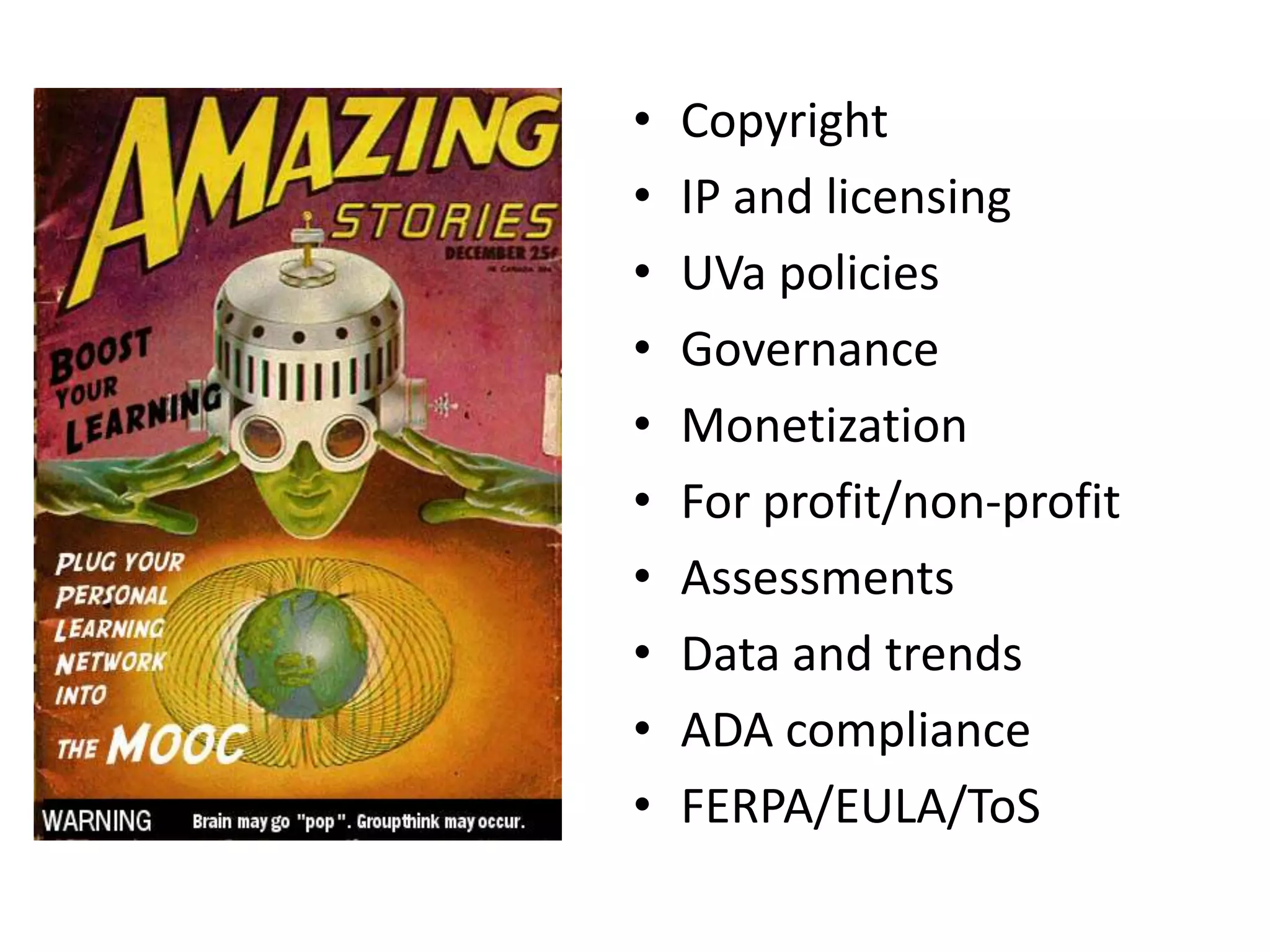 •   Copyright
•   IP and licensing
•   UVa policies
•   Governance
•   Monetization
•   For profit/non-profit
•   Assessments
•   Data and trends
•   ADA compliance
•   FERPA/EULA/ToS
 