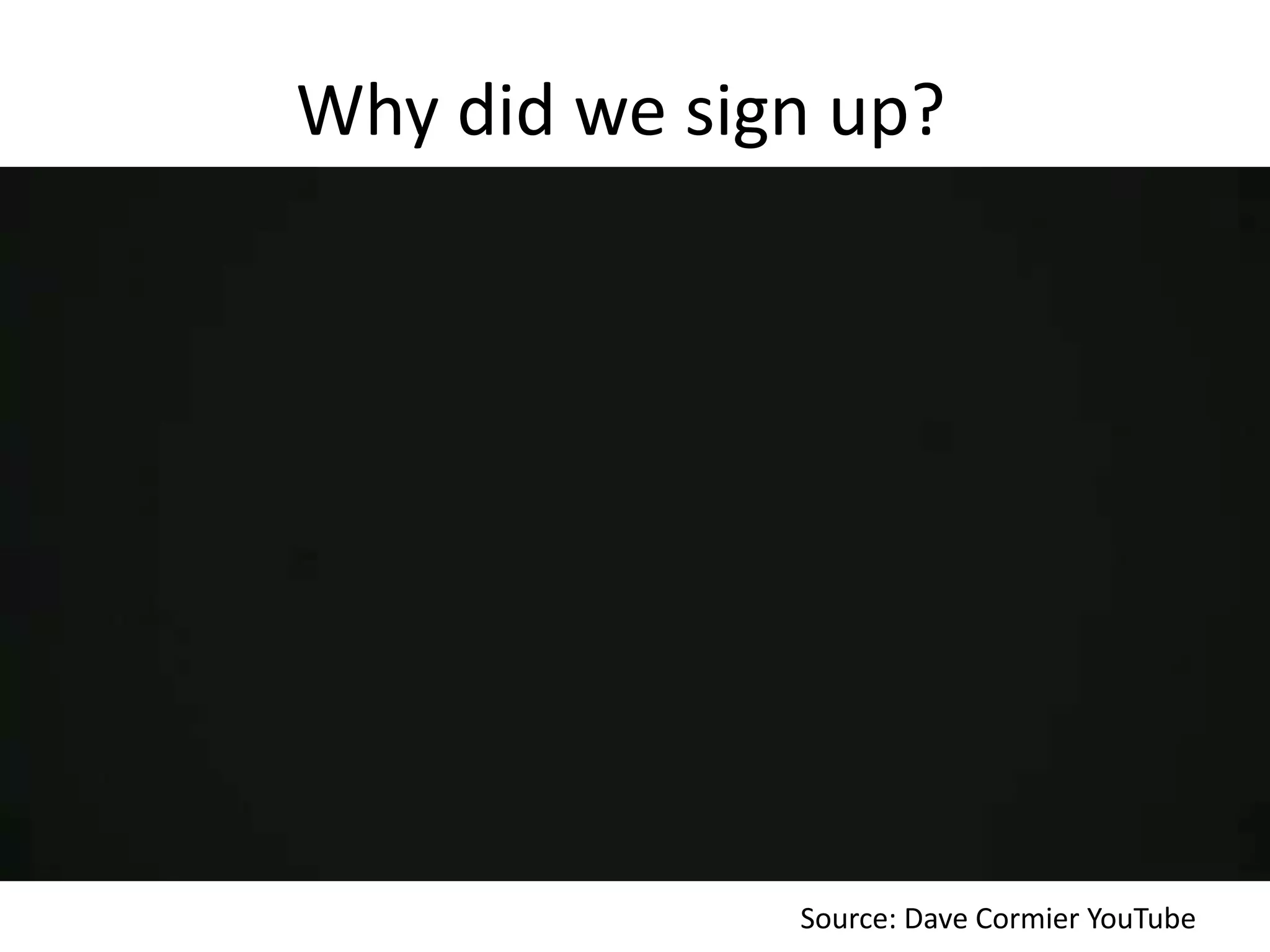 Why did we sign up?




              Source: Dave Cormier YouTube
 