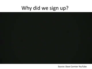 Why did we sign up?




              Source: Dave Cormier YouTube
 