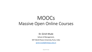 MOOCs
Massive Open Online Courses
Dr. Girish Mude
School of Management,
MIT World Peace University, Pune, India
girish.mude@mitwpu.edu.in
©girishmude
 