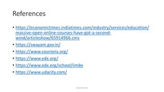 References
? https://economictimes.indiatimes.com/industry/services/education/
massive-open-online-courses-have-got-a-second-
wind/articleshow/65914966.cms
? https://swayam.gov.in/
? https://www.coursera.org/
? https://www.edx.org/
? https://www.edx.org/school/iimbx
? https://www.udacity.com/
?girishmude
 