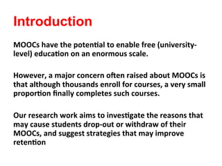 Introduction
MOOCs	
  have	
  the	
  poten(al	
  to	
  enable	
  free	
  (university-­‐
level)	
  educa(on	
  on	
  an	
  ...